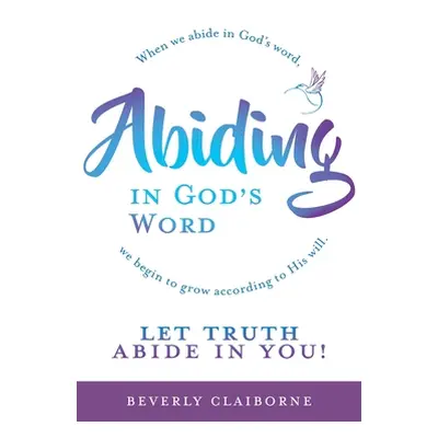 "Abiding in God's Word: When we abide in God's word, we begin to grow according to His will." - 