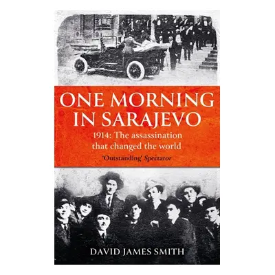 "One Morning in Sarajevo: The Story of the Assassination That Changed the World" - "" ("Smith Da