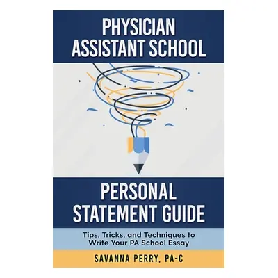 "Physician Assistant School Personal Statement Guide: Tips, Tricks, and Techniques to Write Your