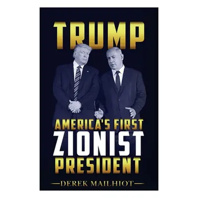 "Trump: America's First Zionist President" - "" ("Mailhiot Derek")(Paperback)