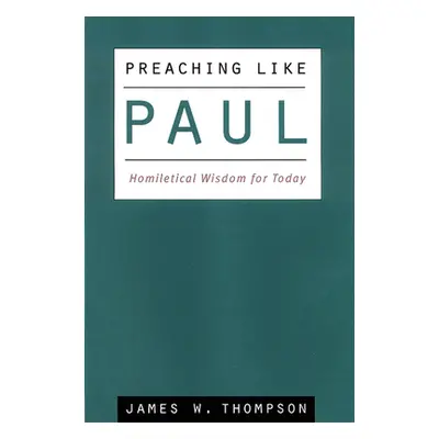 "Preaching Like Paul: Homiletical Wisdom for Today" - "" ("Thompson James W.")(Paperback)