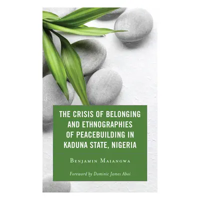 "The Crisis of Belonging and Ethnographies of Peacebuilding in Kaduna State, Nigeria" - "" ("Mai