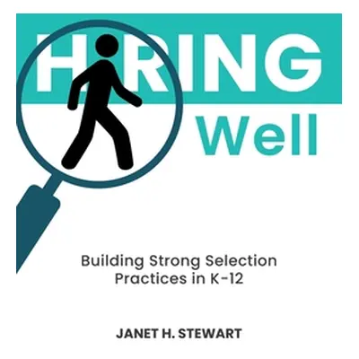 "Hiring Well: Building Strong Selection Practices in K-12" - "" ("Stewart Janet H.")(Paperback)