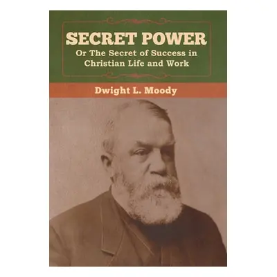 "Secret Power or The Secret of Success in Christian Life and Work" - "" ("Moody Dwight L.")(Pevn