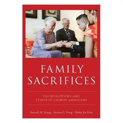 "Family Sacrifices: The Worldviews and Ethics of Chinese Americans" - "" ("Jeung Russell M.")(Pe