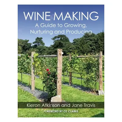 "Wine Making: A Guide to Growing, Nuturing and Producing" - "" ("Atkinson Kieron")(Paperback)