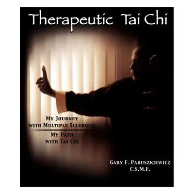 "Therapeutic Tai Chi: My Journey with Multiple Sclerosis My Path with Tai Chi" - "" ("Gary F. Pa