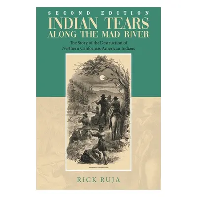 "Indian Tears Along the Mad River: The Story of the Destruction of Northern California's America