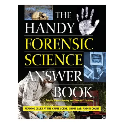 "The Handy Forensic Science Answer Book: Reading Clues at the Crime Scene, Crime Lab and in Cour