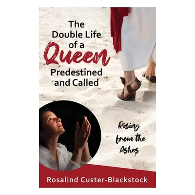 "The Double Life of a Queen Predestined and Called: Rising from the Ashes" - "" ("Custer-Blackst