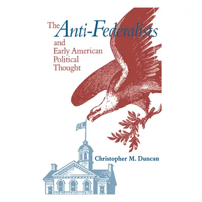 "Anti-Federalists & Early American" - "" ("Duncan Christopher M.")(Pevná vazba)