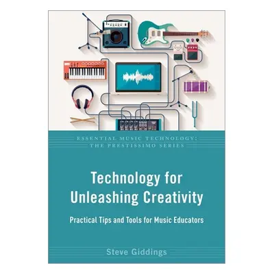 "Technology for Unleashing Creativity: Practical Tips and Tools for Music Educators" - "" ("Gidd