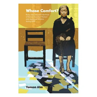 "Whose Comfort?: Body, Sexuality and Identity of Korean 'Comfort Women' and Japanese Soldiers Du