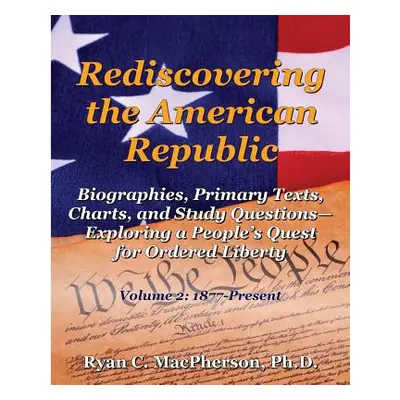 "Rediscovering the American Republic: Biographies, Primary Texts, Charts, and Study Questions- E