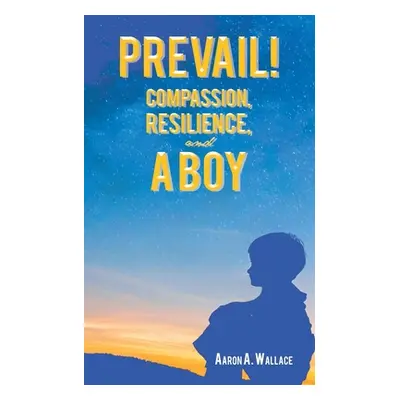 "Prevail!: Compassion, Resilience, and a Boy" - "" ("Wallace Aaron A.")(Paperback)