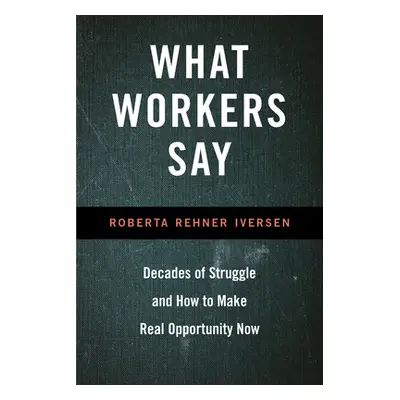 "What Workers Say: Decades of Struggle and How to Make Real Opportunity Now" - "" ("Iversen Robe