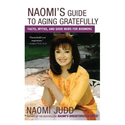 "Naomi's Guide to Aging Gratefully: Facts, Myths, and Good News for Boomers" - "" ("Judd Naomi")