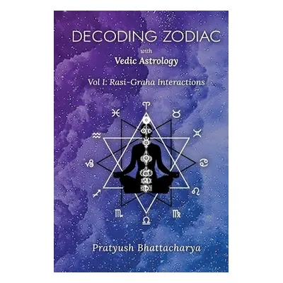 "Decoding Zodiac with Vedic Astrology: Vol I: Rasi-Graha Interactions" - "" ("Bhattacharya Praty