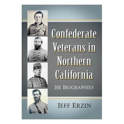 "Confederate Veterans in Northern California: 101 Biographies" - "" ("Erzin Jeff")(Paperback)