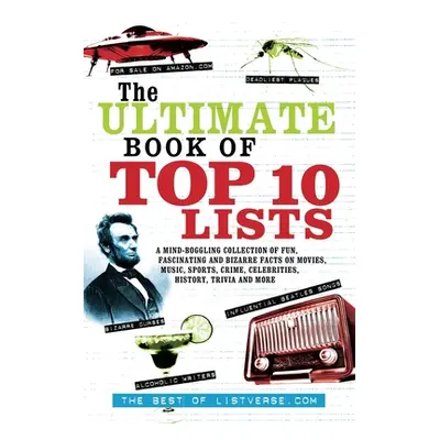 "The Ultimate Book of Top Ten Lists: A Mind-Boggling Collection of Fun, Fascinating and Bizarre 