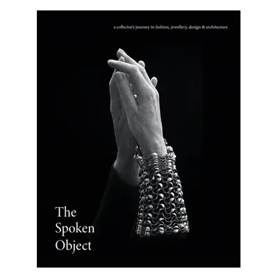 "The Spoken Object: A Collector's Journey in Fashion, Jewellery, Design and Architecture" - "" (