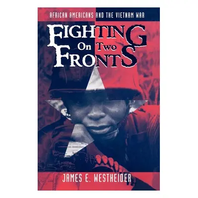 "Fighting on Two Fronts: African Americans and the Vietnam War" - "" ("Westheider James E.")(Pap