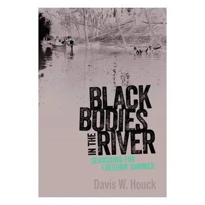 "Black Bodies in the River: Searching for Freedom Summer" - "" ("Houck Davis W.")(Pevná vazba)