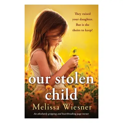 "Our Stolen Child: An absolutely gripping and heartbreaking page-turner" - "" ("Wiesner Melissa"