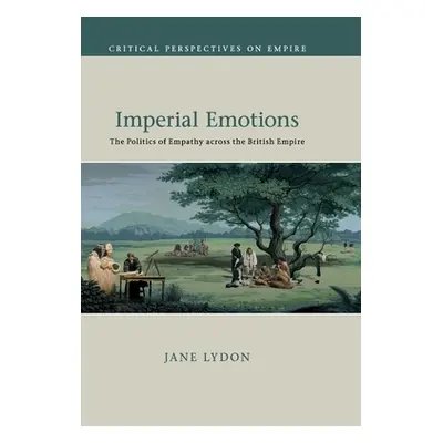 "Imperial Emotions: The Politics of Empathy Across the British Empire" - "" ("Lydon Jane")(Paper