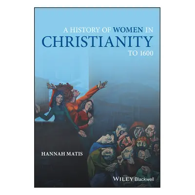 "A History of Women in Christianity to 1600" - "" ("Matis Hannah")(Paperback)