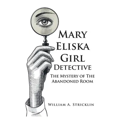 "Mary Eliska Girl Detective: The Mystery of The Abandoned Room" - "" ("Stricklin William a.")(Pa