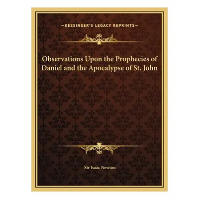 "Observations Upon the Prophecies of Daniel and the Apocalypse of St. John" - "" ("Newton Isaac"