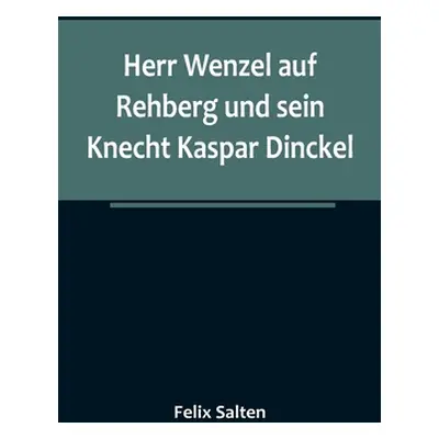 "Herr Wenzel auf Rehberg und sein Knecht Kaspar Dinckel" - "" ("Salten Felix")(Paperback)