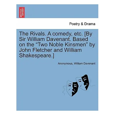 "The Rivals. a Comedy, Etc. [By Sir William Davenant. Based on the Two Noble Kinsmen by John Fle