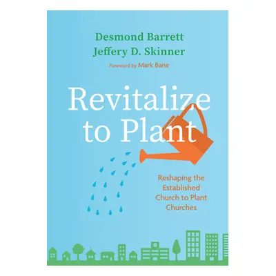 "Revitalize to Plant: Reshaping the Established Church to Plant Churches" - "" ("Barrett Desmond