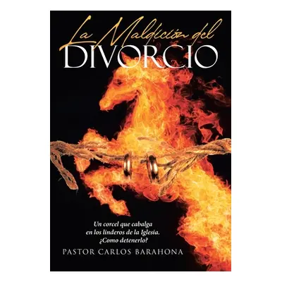 "La Maldicin del Divorcio: Un corcel que cabalga en los linderos de la Iglesia. Como detenerlo?"