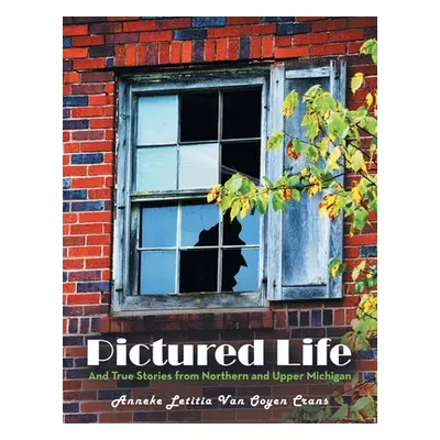 "Pictured Life: And True Stories from Northern and Upper Michigan" - "" ("Van Ooyen Crans Anneke