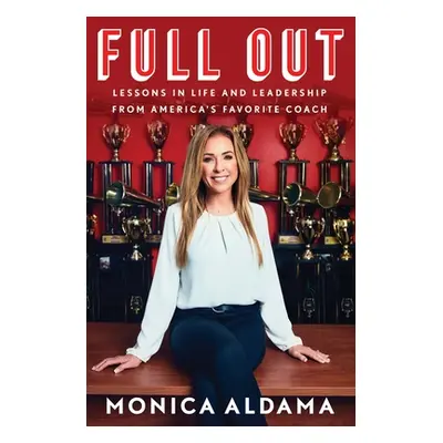 "Full Out: Lessons in Life and Leadership from America's Favorite Coach" - "" ("Aldama Monica")(