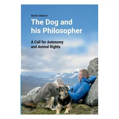 "The Dog and his Philosopher: A Call for Autonomy and Animal Rights" - "" ("Balluch Martin")(Pap