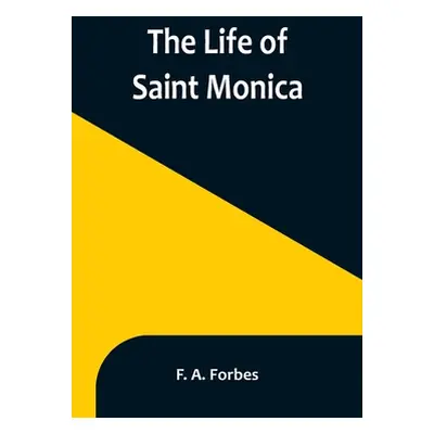 "The Life of Saint Monica" - "" ("A. Forbes F.")(Paperback)