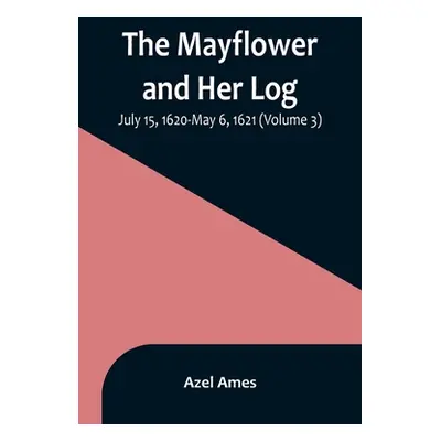 "The Mayflower and Her Log; July 15, 1620-May 6, 1621 (Volume 3)" - "" ("Ames Azel")(Paperback)