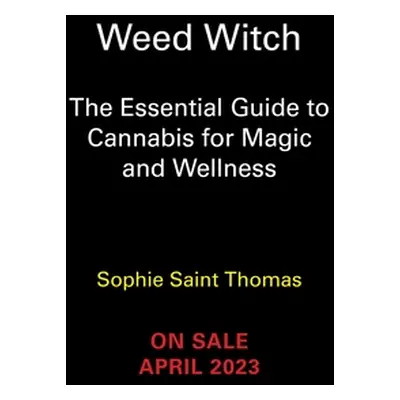 "Weed Witch: The Essential Guide to Cannabis for Magic and Wellness" - "" ("Saint Thomas Sophie"