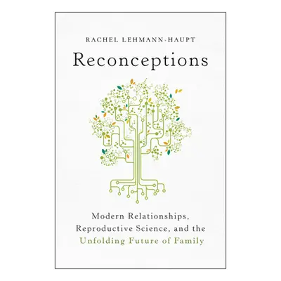 "Reconceptions: Modern Relationships, Reproductive Science, and the Unfolding Future of Family" 