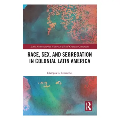 "Race, Sex, and Segregation in Colonial Latin America" - "" ("Rosenthal Olimpia")(Paperback)