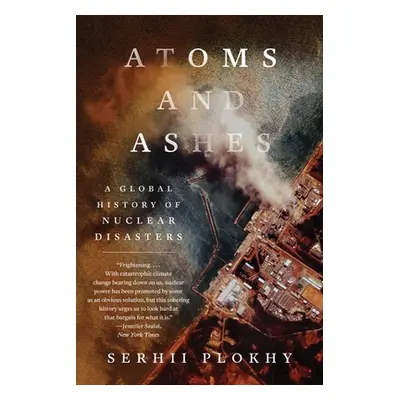 "Atoms and Ashes: A Global History of Nuclear Disasters" - "" ("Plokhy Serhii")(Paperback)