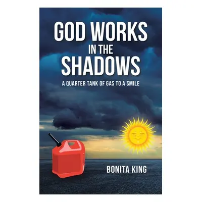 "God Works in the Shadows: A Quarter Tank of Gas to a Smile" - "" ("King Bonita")(Paperback)