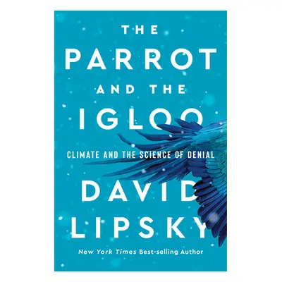 "The Parrot and the Igloo: Climate and the Science of Denial" - "" ("Lipsky David")(Pevná vazba)