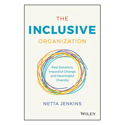 "The Inclusive Organization: Real Solutions, Impactful Change, and Meaningful Diversity" - "" ("