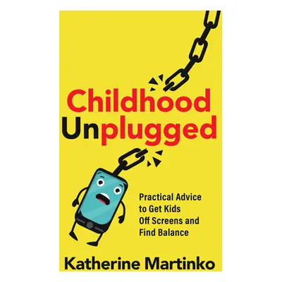 "Childhood Unplugged: Practical Advice to Get Kids Off Screens and Find Balance" - "" ("Johnson 