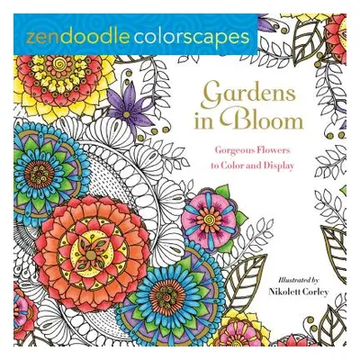 "Zendoodle Colorscapes: Gardens in Bloom: Gorgeous Flowers to Color and Display" - "" ("Corley N